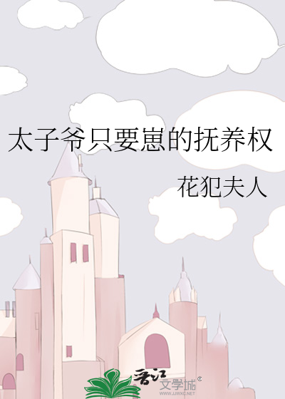 太子爷只要崽的抚养权